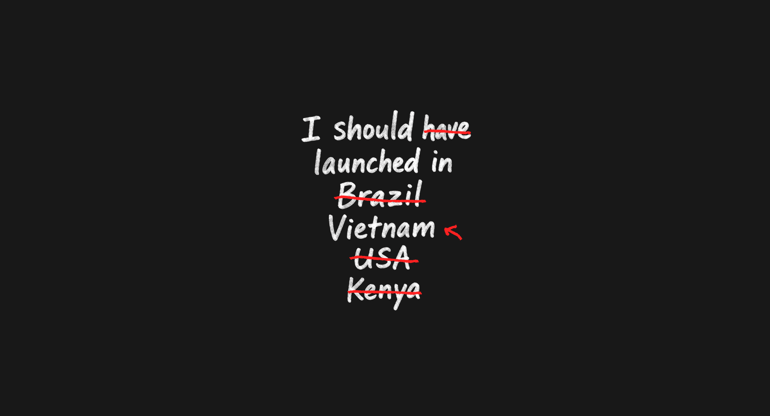 Black background image with handwritten white chalk text: "I should launched in Vietnam". The words "have", "Brazil", "USA", and "Kenya" are crossed out in red, while a red arrow highlights "Vietnam" as the right choice for launching.